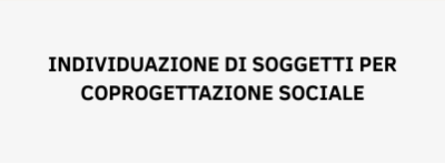 Individuazione di soggetti del terzo Settore disponibili alla Coprogettazione sociale